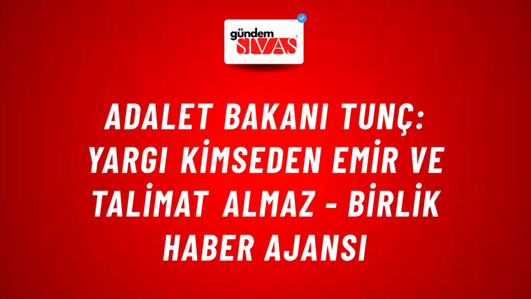 Adalet Bakanı Tunç: Yargı kimseden emir ve talimat almaz - Birlik Haber Ajansı