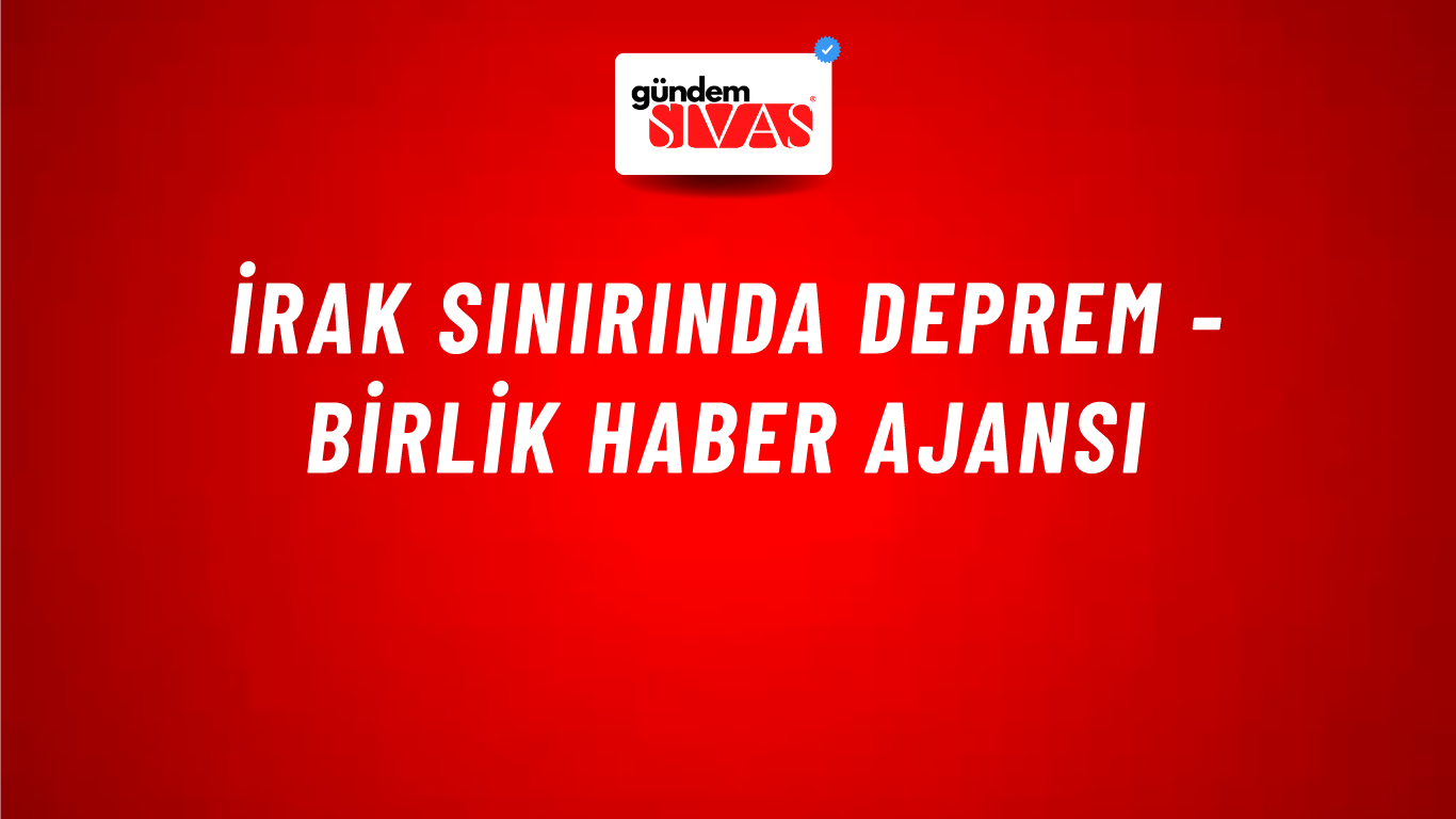 İrak sınırında Deprem - Birlik Haber Ajansı