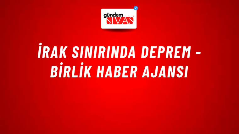 İrak sınırında Deprem - Birlik Haber Ajansı