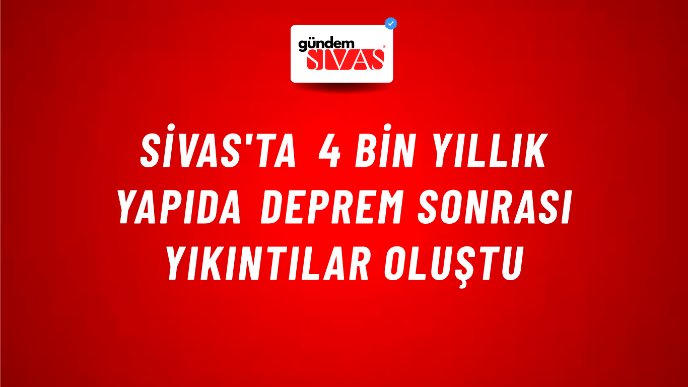 Sivas'ta 4 Bin Yıllık Yapıda Deprem Sonrası Yıkıntılar Oluştu