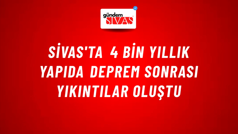 Sivas'ta 4 Bin Yıllık Yapıda Deprem Sonrası Yıkıntılar Oluştu