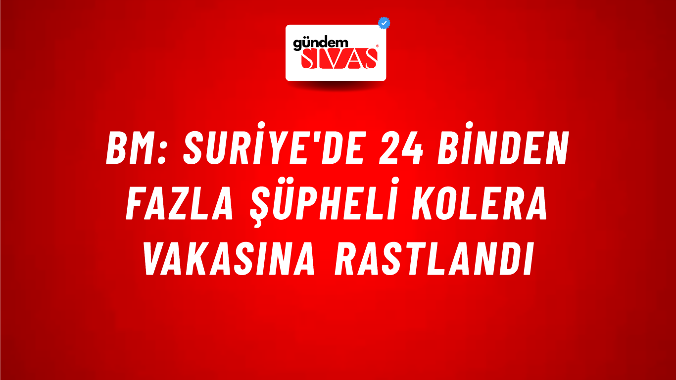 BM: Suriye'de 24 binden fazla şüpheli kolera vakasına rastlandı