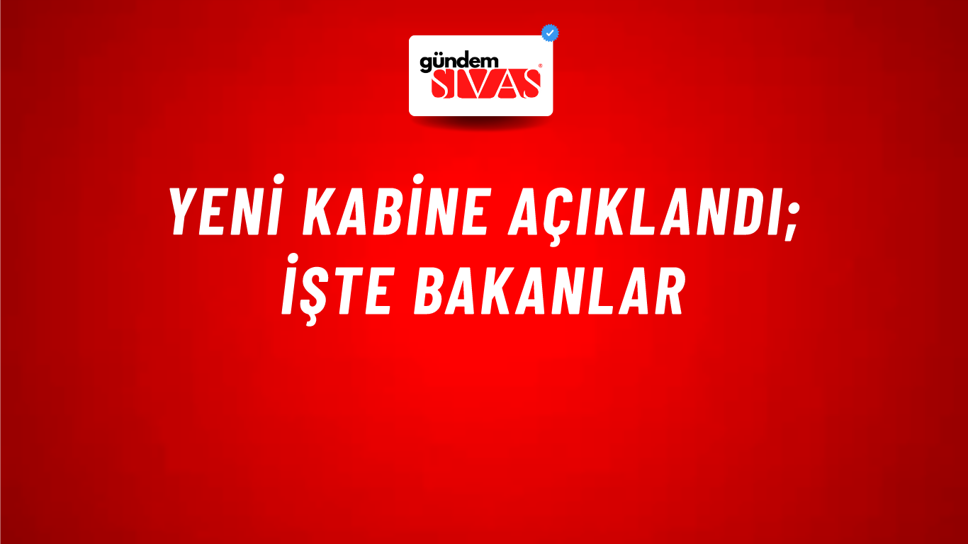 Yeni Kabine Açıklandı; İşte Bakanlar
