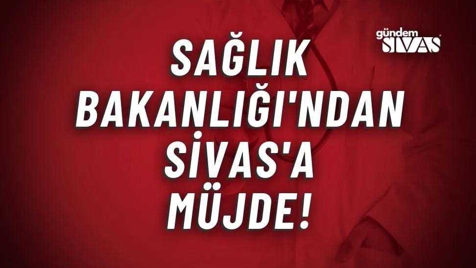 Sağlık Bakanlığı'ndan Sivas'a Müjde!