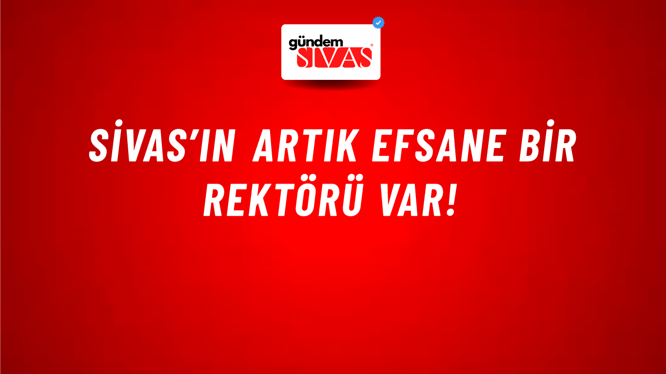 Sivas’ın Artık Efsane Bir Rektörü Var!