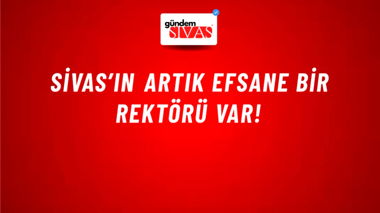 Sivas’ın Artık Efsane Bir Rektörü Var!