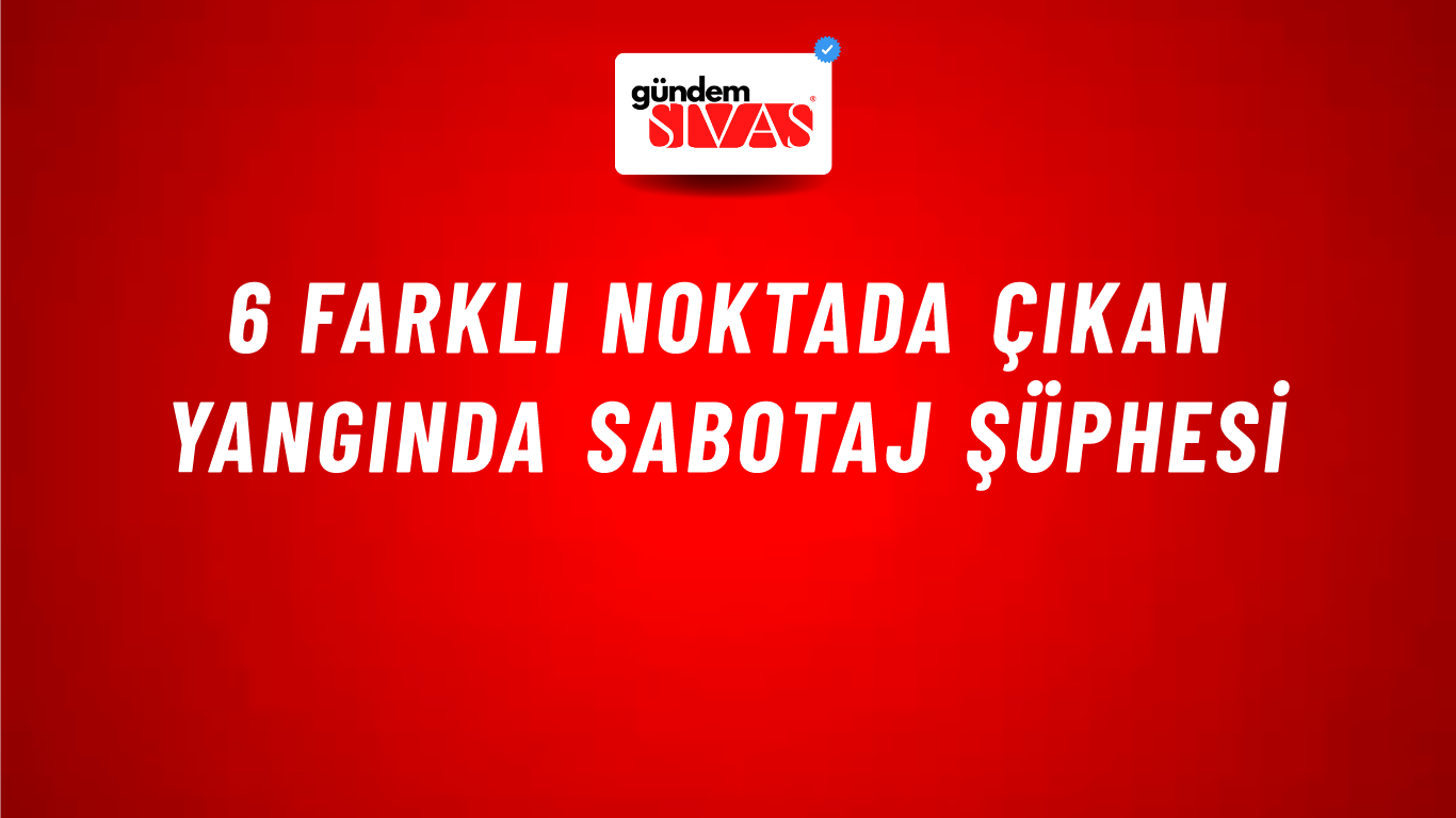 6 Farklı Noktada Çıkan Yangında Sabotaj Şüphesi