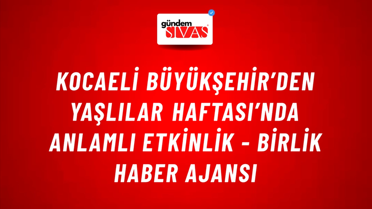 Kocaeli Büyükşehir’den Yaşlılar Haftası’nda anlamlı etkinlik - Birlik Haber Ajansı