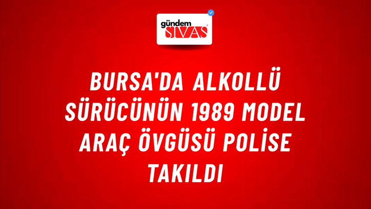 Bursa'da Alkollü Sürücünün 1989 Model Araç Övgüsü Polise Takıldı