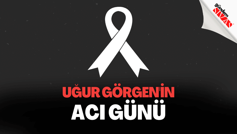 Uğur Görgen'in Acı Günü