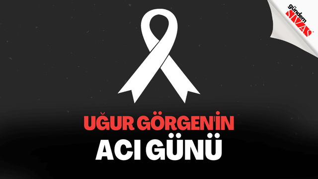 Uğur Görgen'in Acı Günü