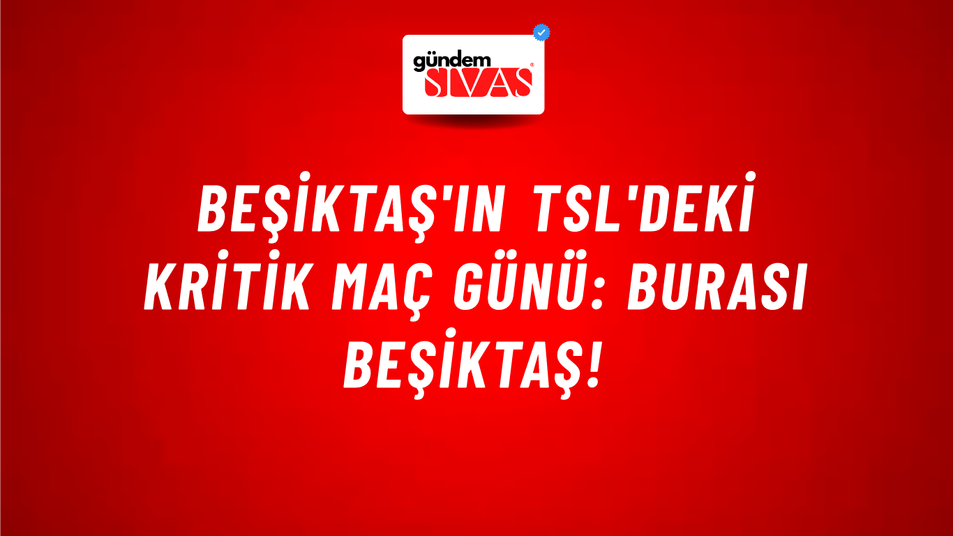 Beşiktaş'ın TSL'deki Kritik Maç Günü: Burası Beşiktaş!