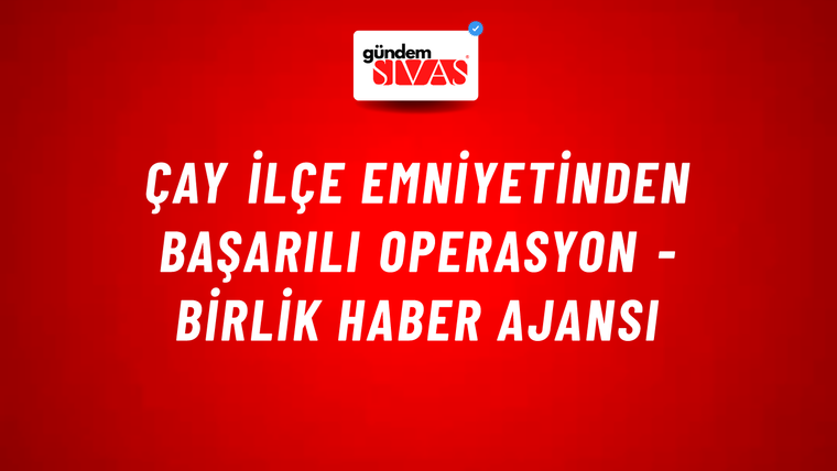 Çay İlçe Emniyetinden başarılı operasyon - Birlik Haber Ajansı