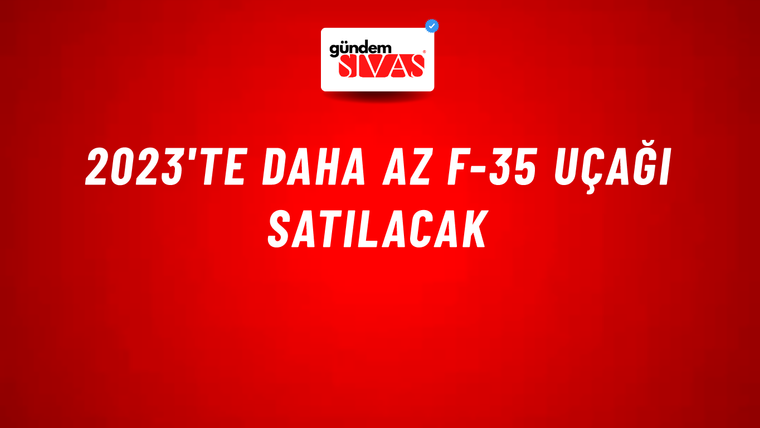 2023'te daha az F-35 uçağı satılacak