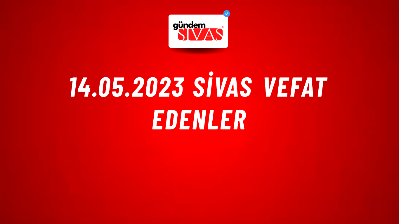 14.05.2023 Sivas Vefat Edenler