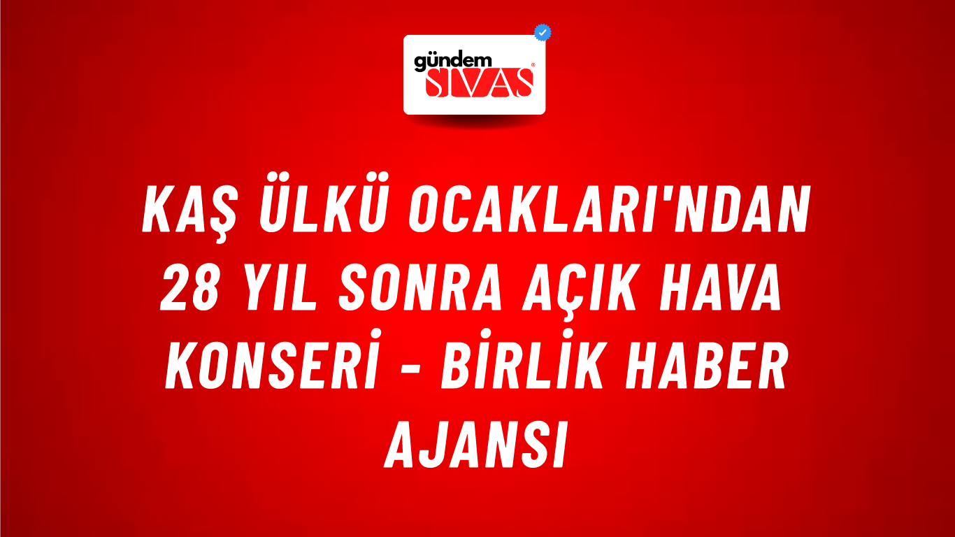 Kaş Ülkü Ocakları'ndan 28 yıl sonra açık hava konseri - Birlik Haber Ajansı