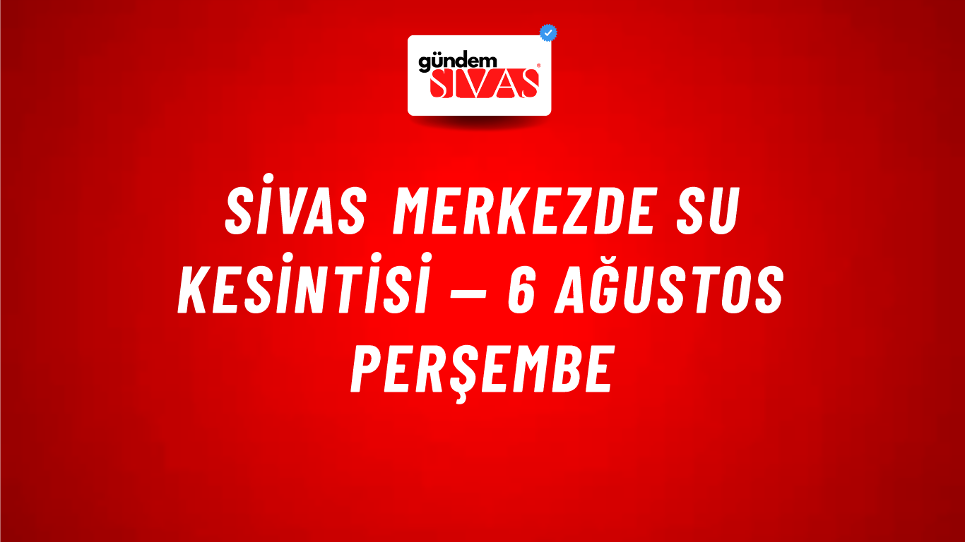 Sivas merkezde su kesintisi — 6 Ağustos Perşembe