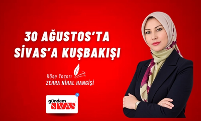 30 Ağustos’ta Sivas’a Kuşbakışı