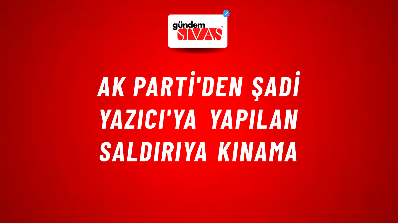 AK Parti'den Şadi Yazıcı'ya yapılan saldırıya kınama