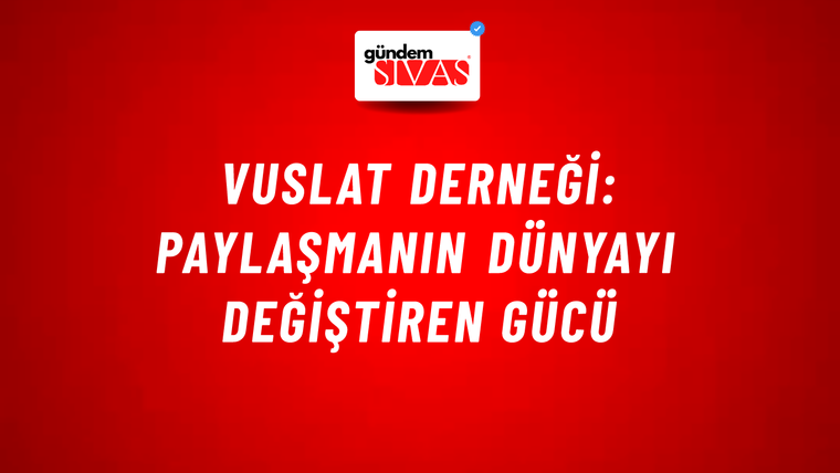 Vuslat Derneği: Paylaşmanın Dünyayı Değiştiren Gücü