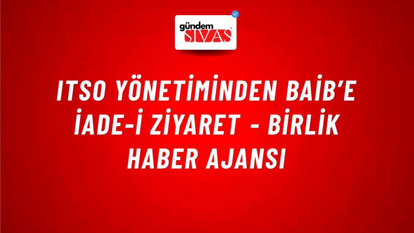 ITSO yönetiminden BAİB’e iade-i ziyaret - Birlik Haber Ajansı