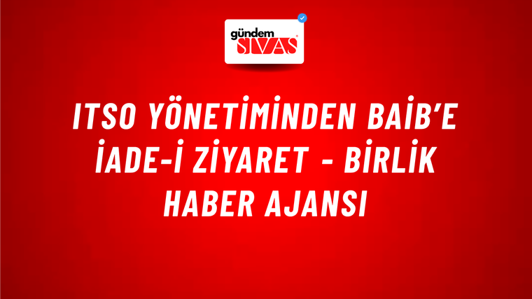ITSO yönetiminden BAİB’e iade-i ziyaret - Birlik Haber Ajansı