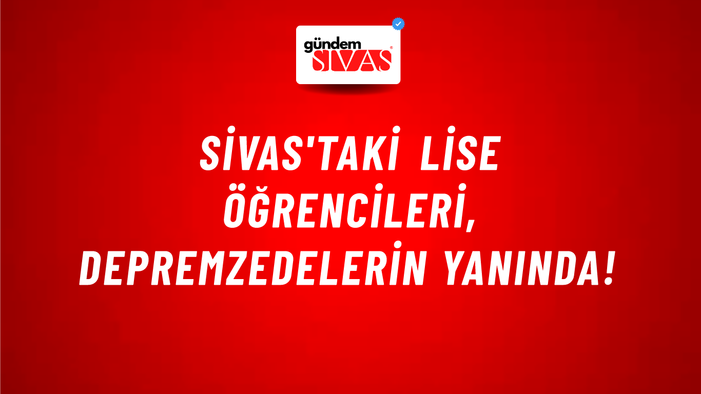 Sivas'taki Lise Öğrencileri, Depremzedelerin Yanında!