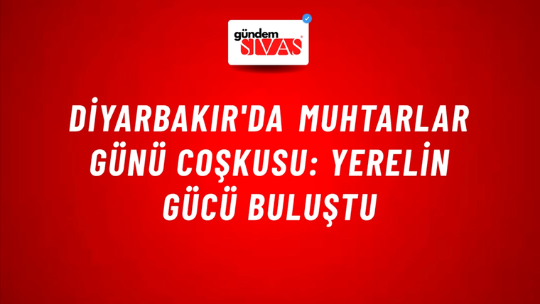 Diyarbakır'da Muhtarlar Günü Coşkusu: Yerelin Gücü Buluştu