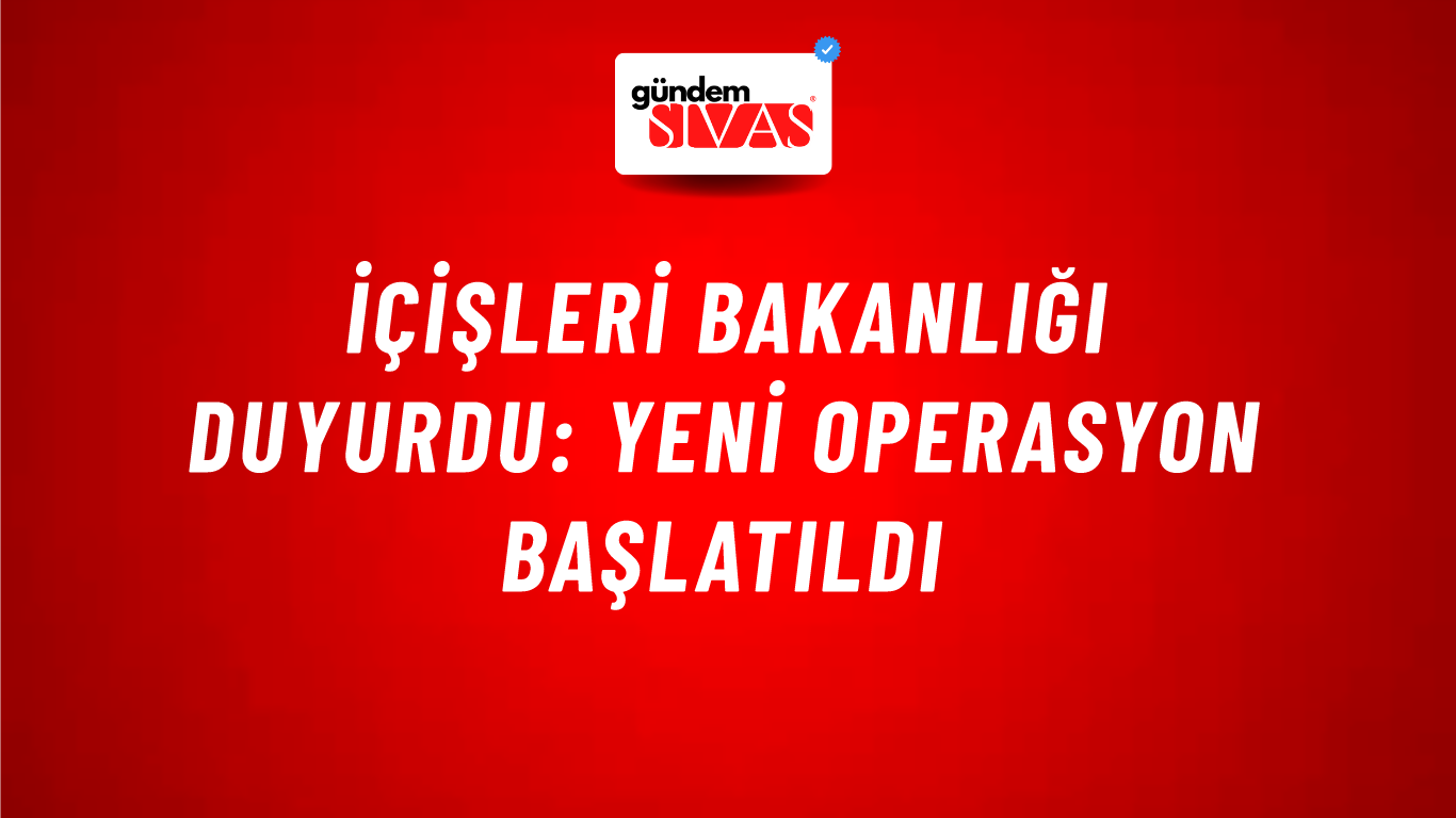 İçişleri Bakanlığı duyurdu: Yeni operasyon başlatıldı