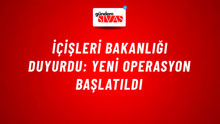 İçişleri Bakanlığı duyurdu: Yeni operasyon başlatıldı