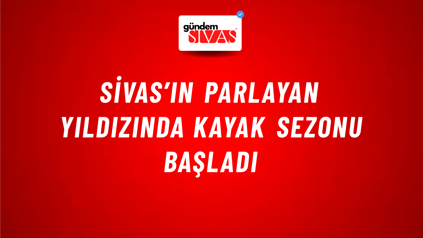 Sivas’ın Parlayan Yıldızında Kayak Sezonu Başladı