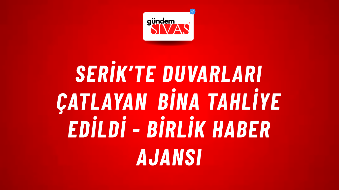 Serik’te duvarları çatlayan bina tahliye edildi - Birlik Haber Ajansı