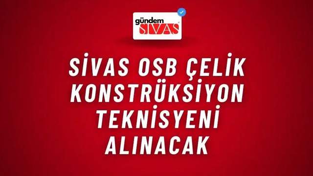 Sivas OSB Çelik Konstrüksiyon Teknisyeni Alınacak