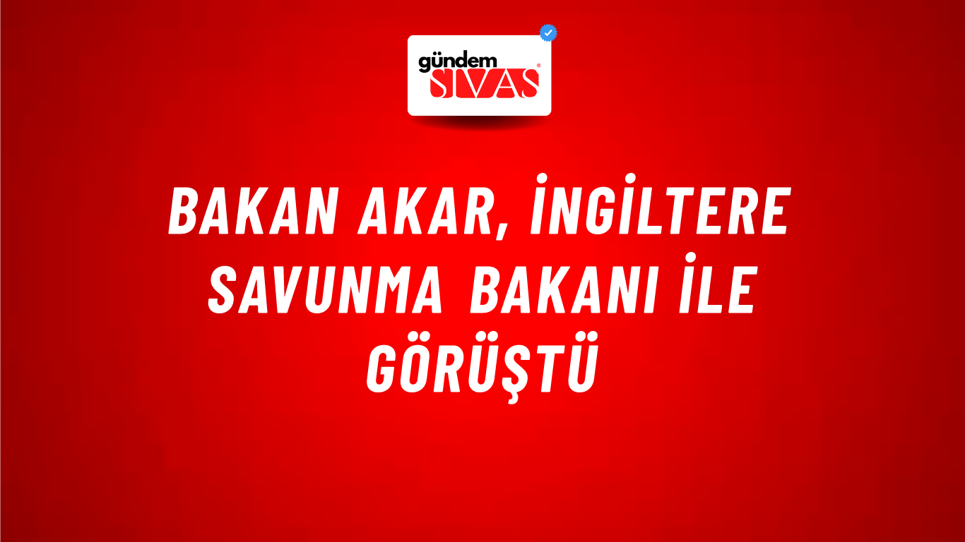 Bakan Akar, İngiltere Savunma Bakanı ile görüştü