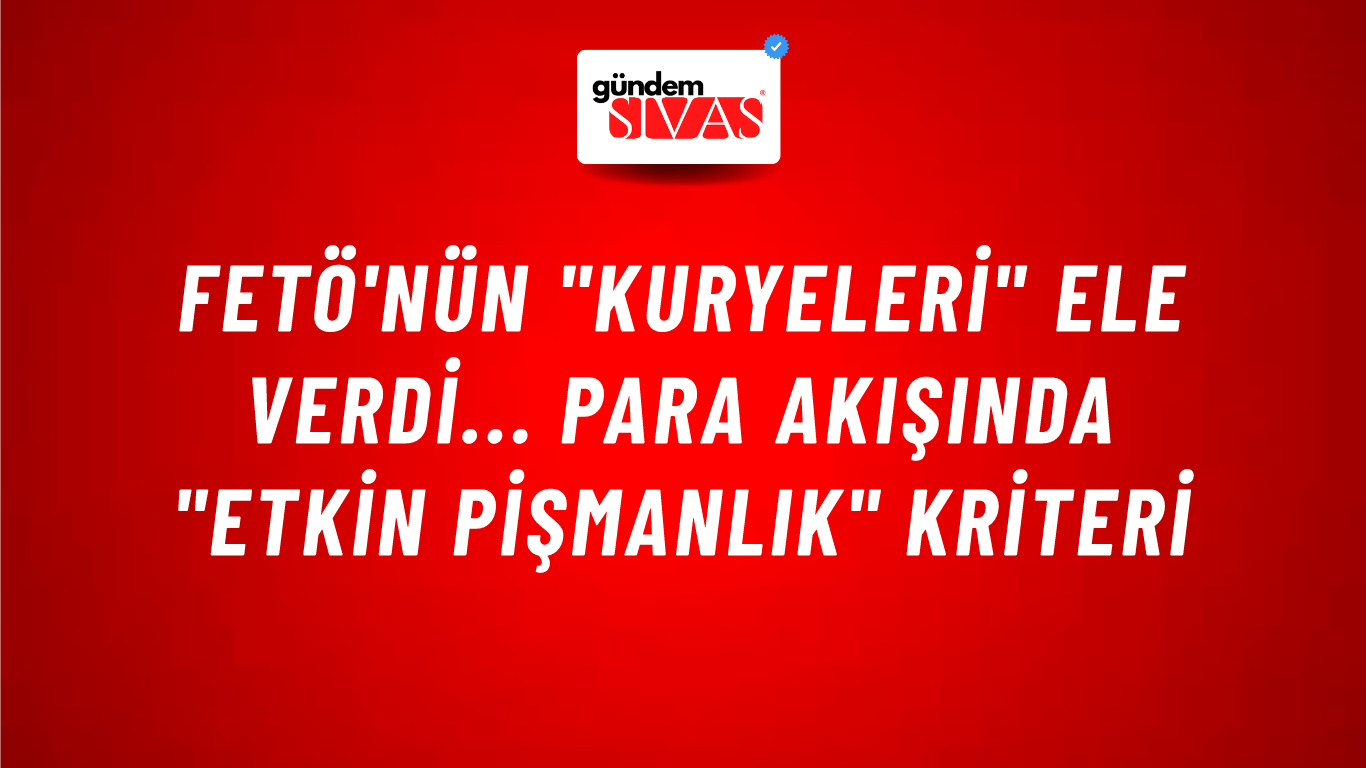 FETÖ'nün "Kuryeleri" ele verdi... Para akışında "Etkin pişmanlık" kriteri