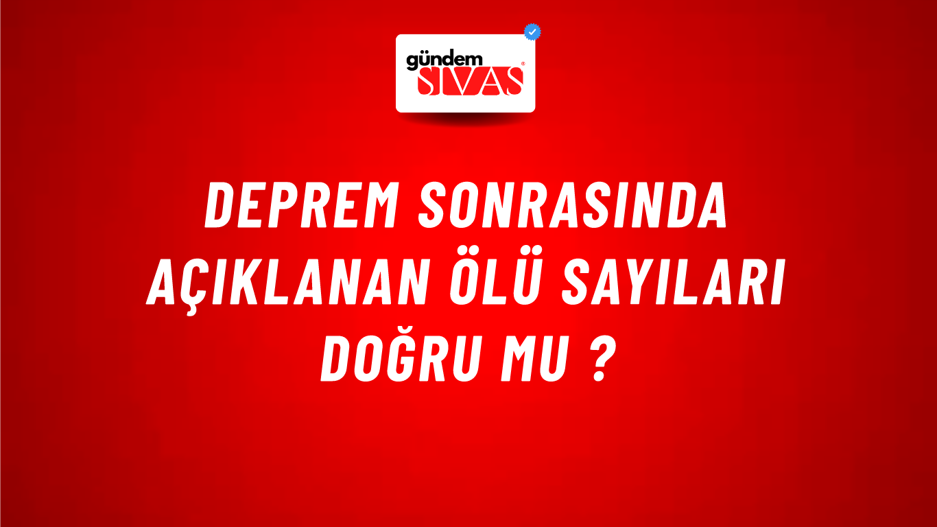 Deprem Sonrasında Açıklanan Ölü Sayıları Doğru Mu ?
