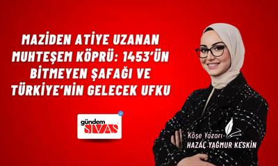 Maziden Atiye Uzanan Muhteşem Köprü: 1453’ün Bitmeyen Şafağı ve Türkiye’nin Gelecek Ufku