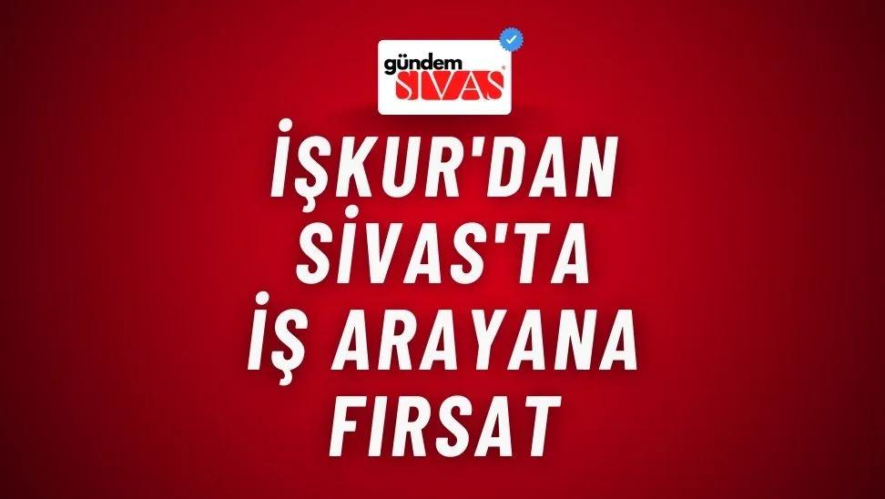 İŞKUR'dan Sivas'ta İş Arayana Fırsat