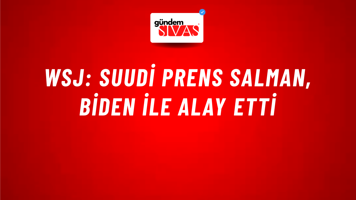 WSJ: Suudi Prens Salman, Biden ile alay etti