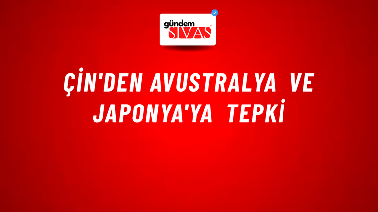 Çin'den Avustralya ve Japonya'ya tepki