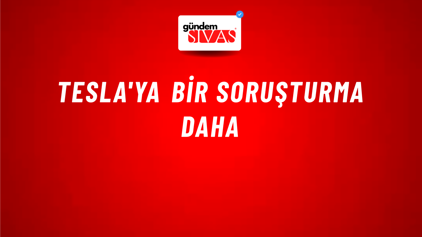 Tesla'ya bir soruşturma daha