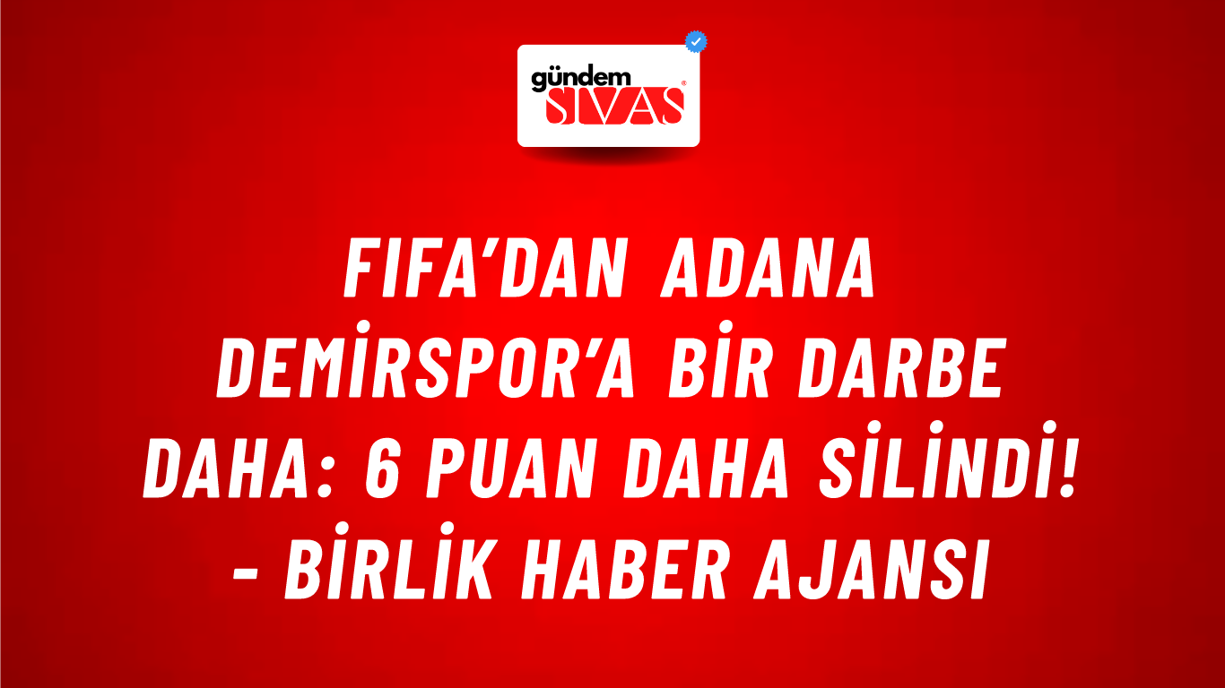 FIFA’dan Adana Demirspor’a bir darbe daha: 6 puan daha silindi! - Birlik Haber Ajansı