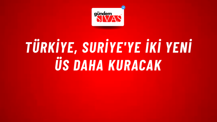 Türkiye, Suriye'ye iki yeni üs daha kuracak