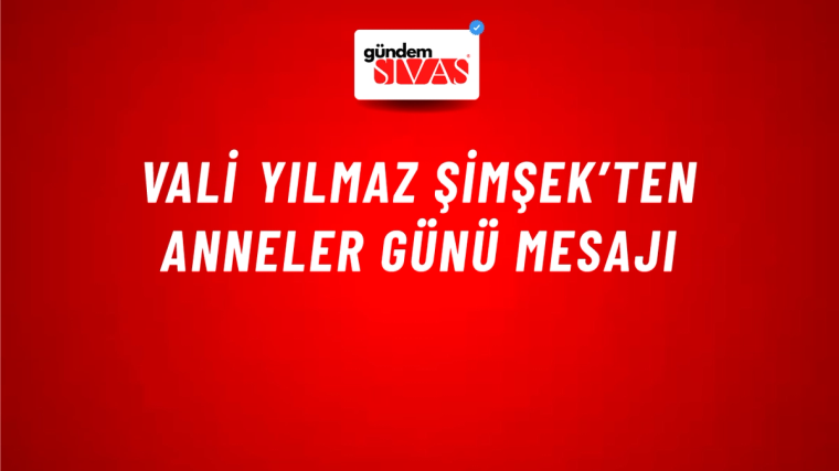 Vali Yılmaz Şimşek’ten Anneler Günü Mesajı