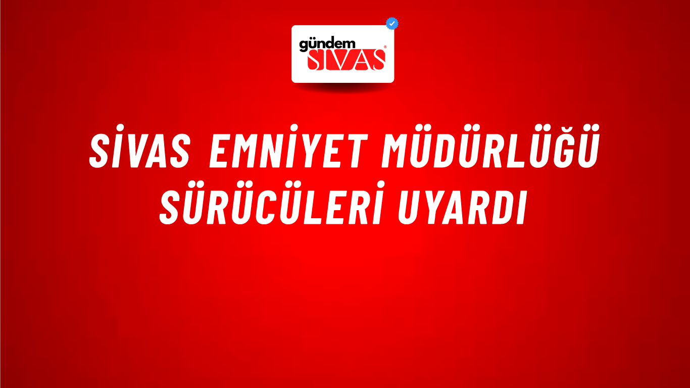 Sivas Emniyet Müdürlüğü Sürücüleri Uyardı