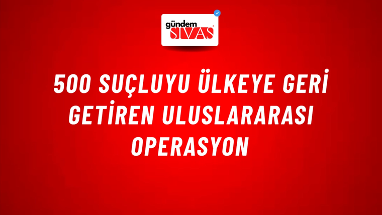 500 Suçluyu Ülkeye Geri Getiren Uluslararası Operasyon