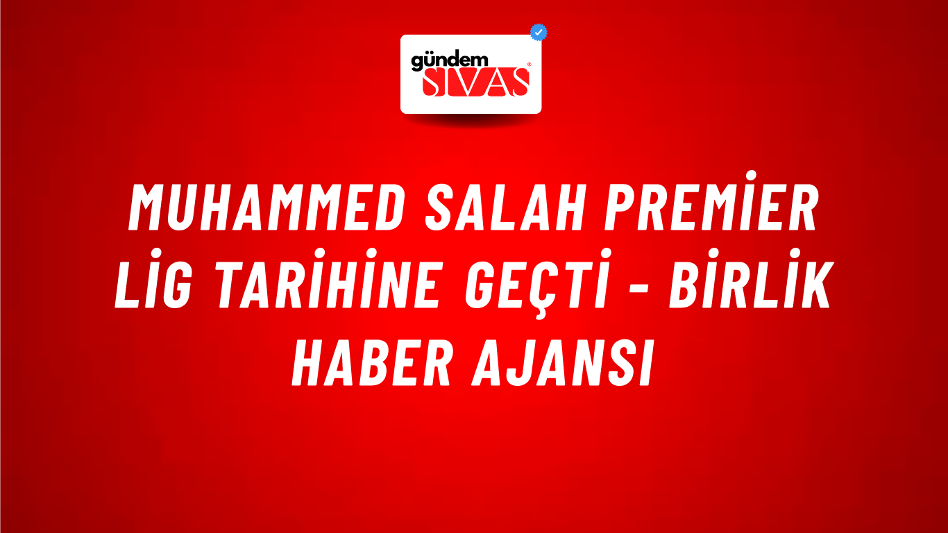 Muhammed Salah Premier Lig tarihine geçti - Birlik Haber Ajansı
