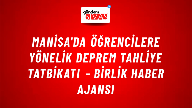 Manisa'da öğrencilere yönelik deprem tahliye tatbikatı - Birlik Haber Ajansı