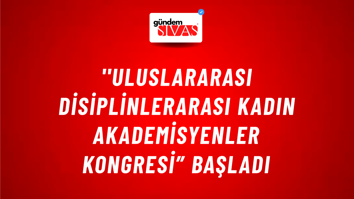 ''Uluslararası Disiplinlerarası Kadın Akademisyenler Kongresi” Başladı