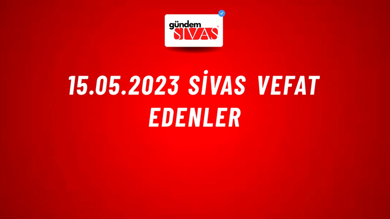 15.05.2023 Sivas Vefat Edenler